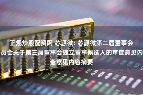 正规炒股配资网 芯源微: 芯源微第二届董事会提名委员会关于第三届董事会独立董事候选人的审查意见内容摘要